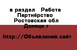  в раздел : Работа » Партнёрство . Ростовская обл.,Донецк г.